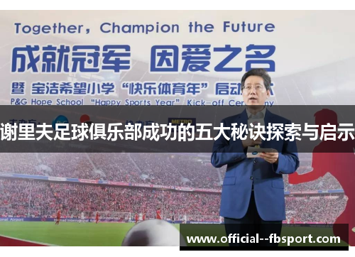 谢里夫足球俱乐部成功的五大秘诀探索与启示 谢里夫足球俱乐部成功的五大秘诀探索与启示