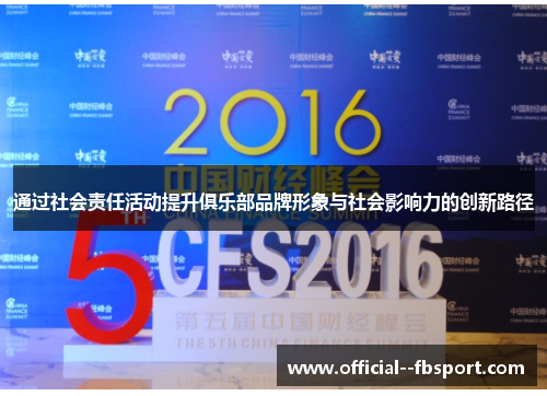 通过社会责任活动提升俱乐部品牌形象与社会影响力的创新路径 通过社会责任活动提升俱乐部品牌形象与社会影响力的创新路径