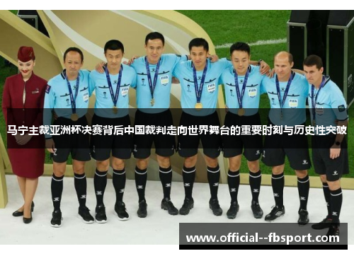 马宁主裁亚洲杯决赛背后中国裁判走向世界舞台的重要时刻与历史性突破